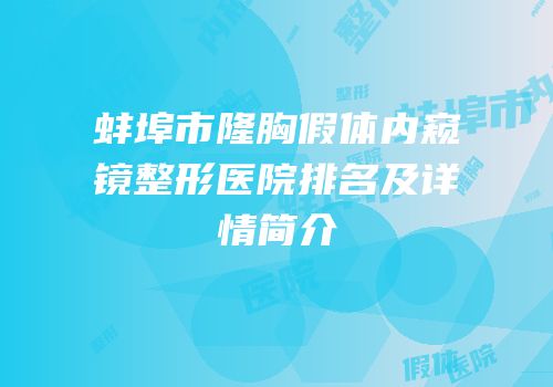 蚌埠市隆胸假体内窥镜整形医院排名及详情简介