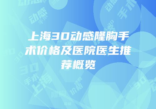 上海3D动感隆胸手术价格及医院医生推荐概览