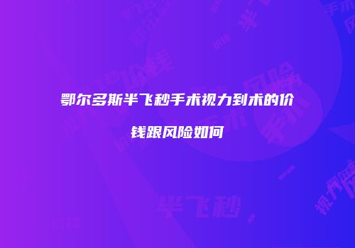 鄂尔多斯半飞秒手术视力到术的价钱跟风险如何
