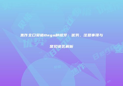 焦作全口贝格Bego种植牙：优势、注意事项与常见误区解析