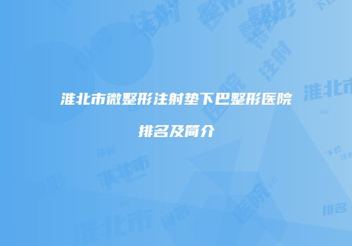 淮北市微整形注射垫下巴整形医院排名及简介
