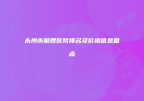 永州市磨腮医院排名及价格信息盘点