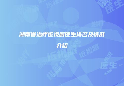 湖南省治疗近视眼医生排名及情况介绍