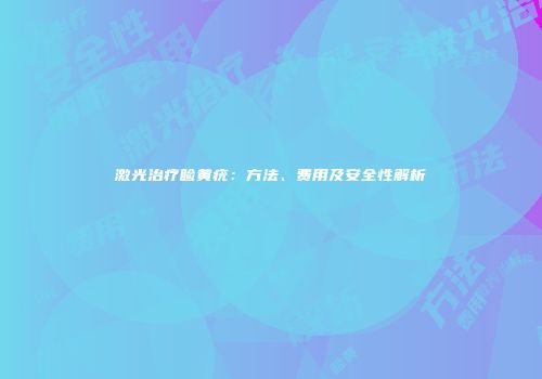 激光治疗睑黄疣：方法、费用及安全性解析