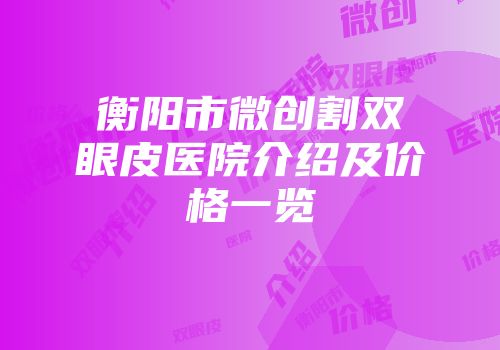 衡阳市微创割双眼皮医院介绍及价格一览