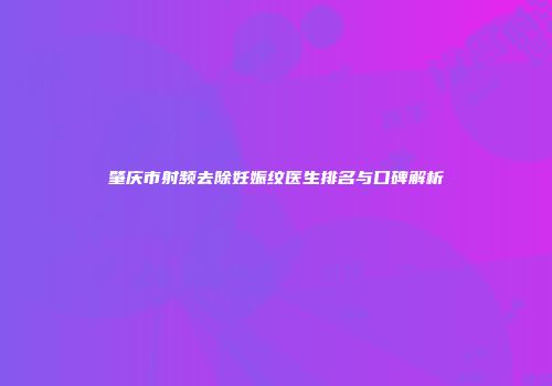 肇庆市射频去除妊娠纹医生排名与口碑解析