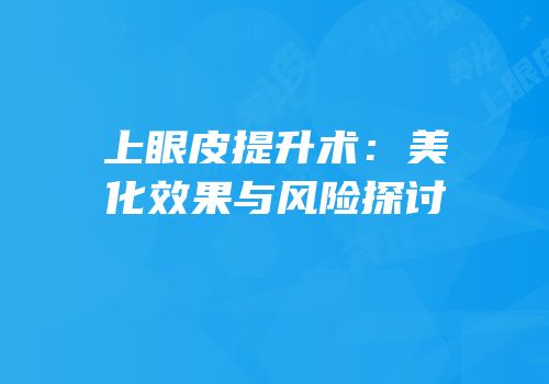上眼皮提升术：美化效果与风险探讨