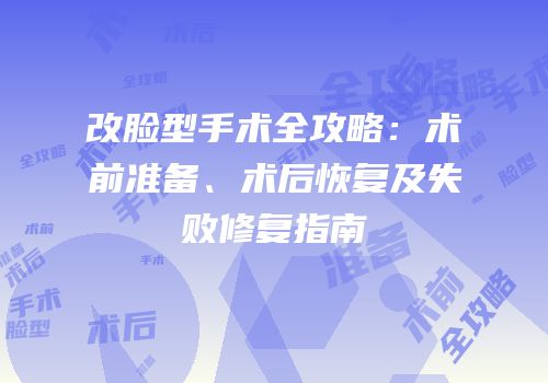 改脸型手术全攻略：术前准备、术后恢复及失败修复指南