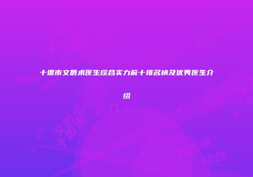 十堰市文唇术医生综合实力前十排名榜及优秀医生介绍