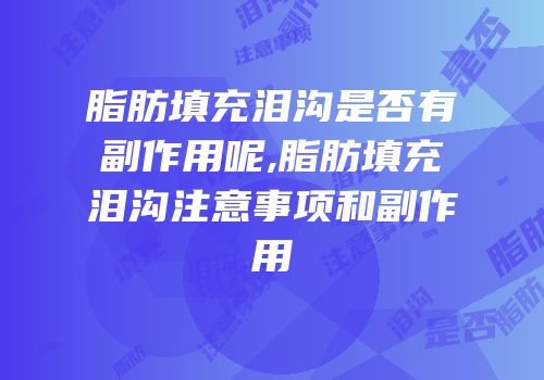 脂肪填充泪沟是否有副作用呢,脂肪填充泪沟注意事项和副作用