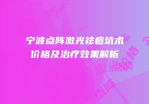 宁波点阵激光祛痘坑术价格及治疗效果解析