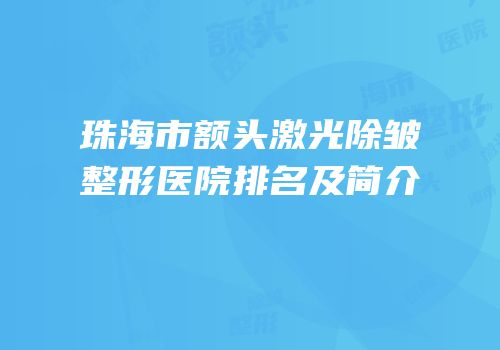 珠海市额头激光除皱整形医院排名及简介