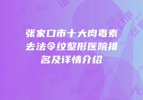 张家口市十大肉毒素去法令纹整形医院排名及详情介绍