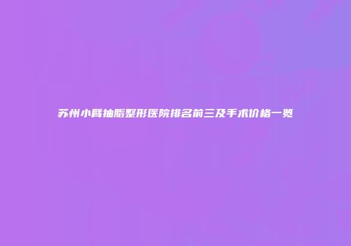 苏州小臂抽脂整形医院排名前三及手术价格一览