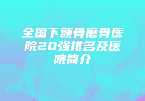 全国下额骨磨骨医院20强排名及医院简介