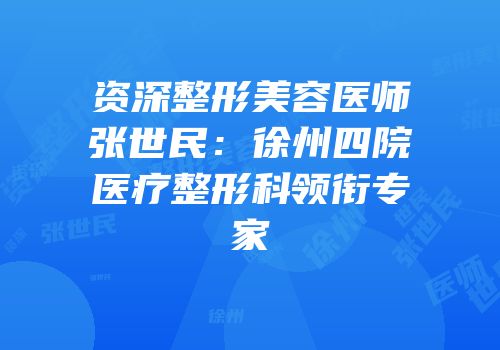 资深整形美容医师张世民：徐州四院医疗整形科领衔专家