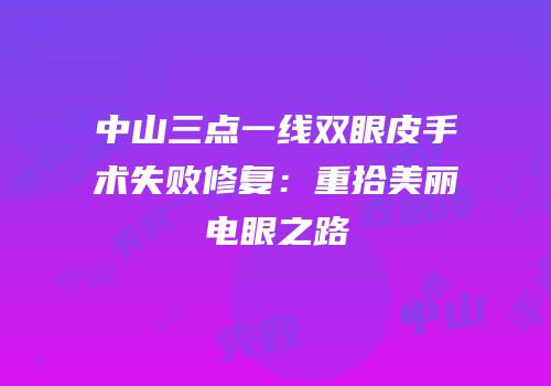 中山三点一线双眼皮手术失败修复：重拾美丽电眼之路