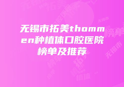 无锡市拓美thommen种植体口腔医院榜单及推荐