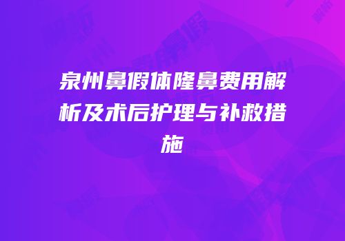 泉州鼻假体隆鼻费用解析及术后护理与补救措施