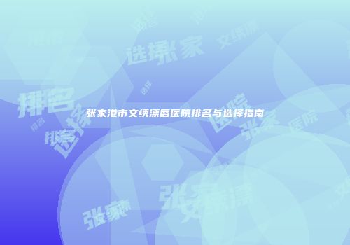 张家港市文绣漂唇医院排名与选择指南