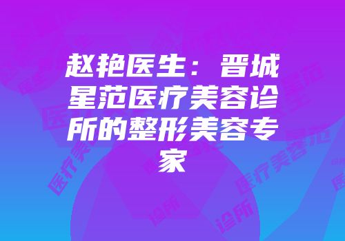 赵艳医生：晋城星范医疗美容诊所的整形美容专家