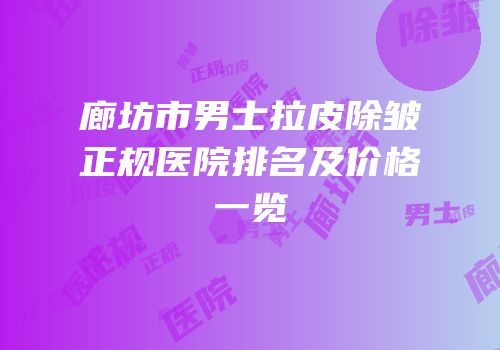 廊坊市男士拉皮除皱正规医院排名及价格一览