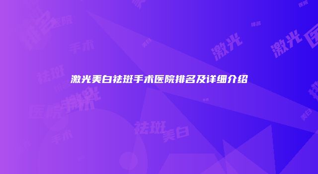 激光美白祛斑手术医院排名及详细介绍