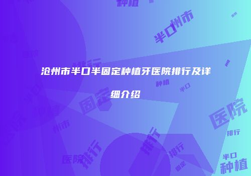 沧州市半口半固定种植牙医院排行及详细介绍