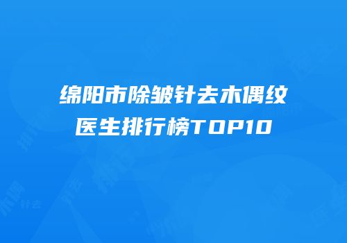 绵阳市除皱针去木偶纹医生排行榜TOP10