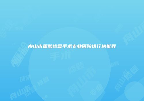 舟山市重睑修复手术专业医院排行榜推荐