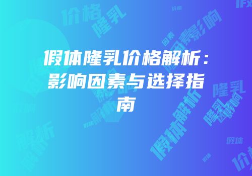 假体隆乳价格解析：影响因素与选择指南