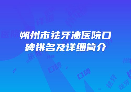 朔州市祛牙渍医院口碑排名及详细简介