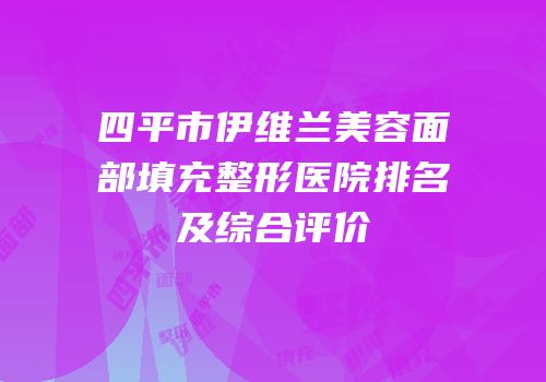 四平市伊维兰美容面部填充整形医院排名及综合评价
