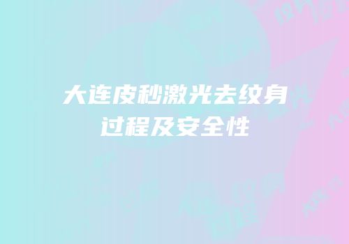 大连皮秒激光去纹身过程及安全性