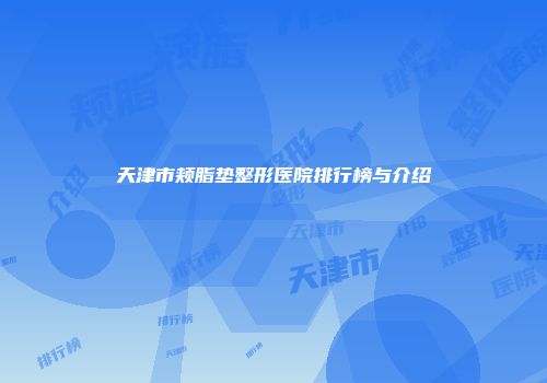 天津市颊脂垫整形医院排行榜与介绍