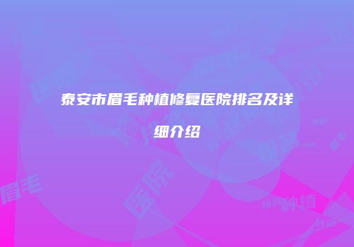 泰安市眉毛种植修复医院排名及详细介绍