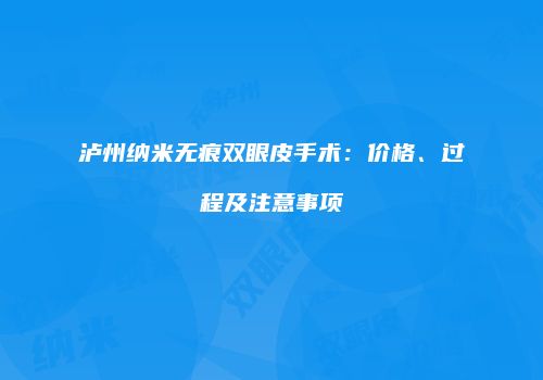 泸州纳米无痕双眼皮手术：价格、过程及注意事项