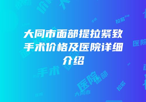 大同市面部提拉紧致手术价格及医院详细介绍