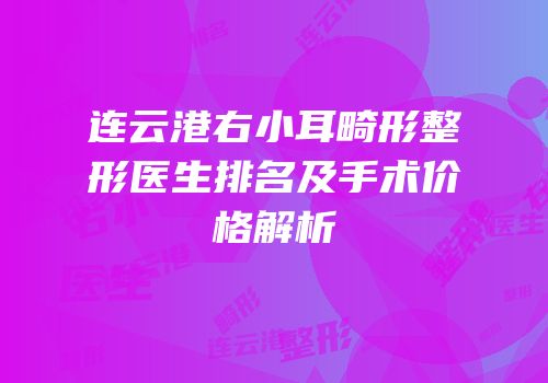 连云港右小耳畸形整形医生排名及手术价格解析