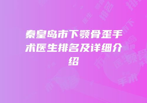 秦皇岛市下颚骨歪手术医生排名及详细介绍