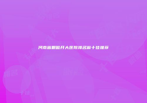 河南省眼睑开大医院排名前十佳推荐