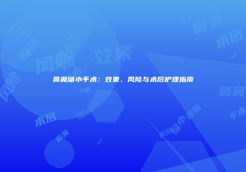 鼻翼缩小手术：效果、风险与术后护理指南