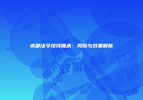 成都法令纹线雕术：风险与效果解析