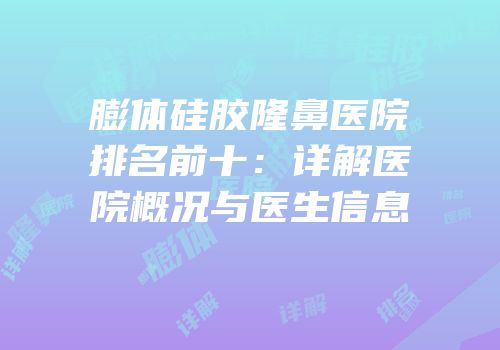 膨体硅胶隆鼻医院排名前十：详解医院概况与医生信息