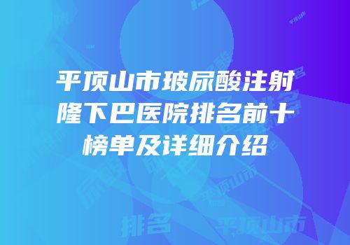 平顶山市玻尿酸注射隆下巴医院排名前十榜单及详细介绍