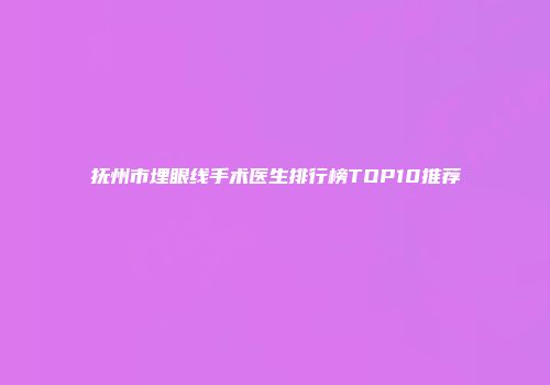 抚州市埋眼线手术医生排行榜TOP10推荐