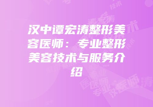 汉中谭宏涛整形美容医师：专业整形美容技术与服务介绍