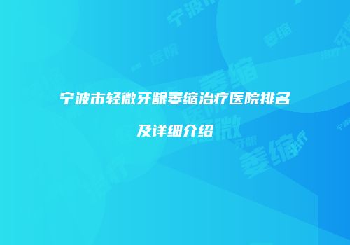 宁波市轻微牙龈萎缩治疗医院排名及详细介绍