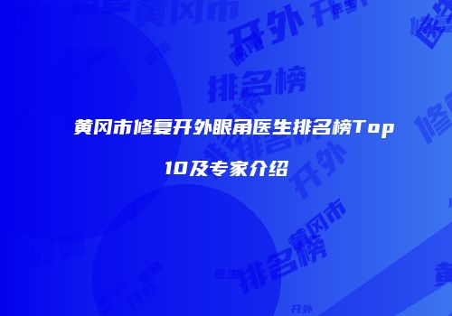 黄冈市修复开外眼角医生排名榜Top10及专家介绍