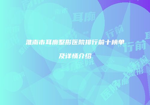 淮南市耳廓整形医院排行前十榜单及详情介绍
